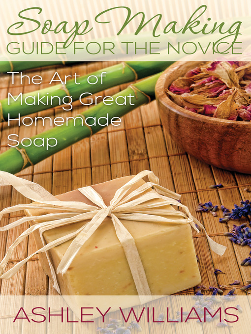 Title details for Soap Making Guide for the Novice by Ashley Williams - Available